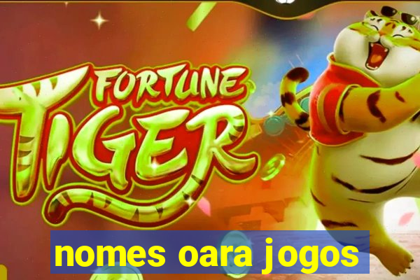 nomes oara jogos